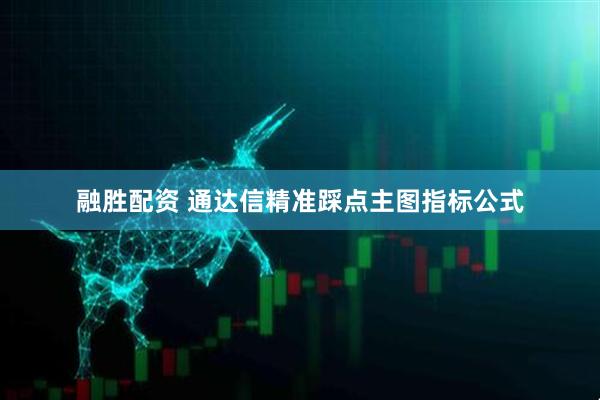 融胜配资 通达信精准踩点主图指标公式