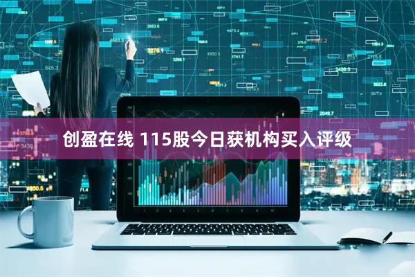 创盈在线 115股今日获机构买入评级